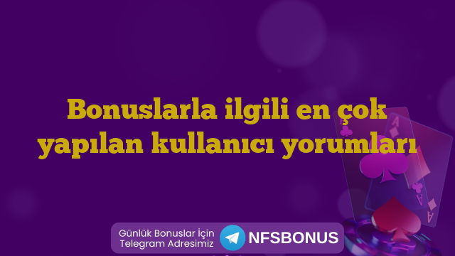 Bonuslarla ilgili en çok yapılan kullanıcı yorumları