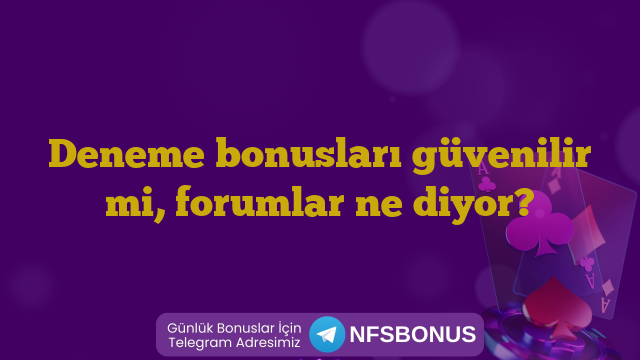 Deneme bonusları güvenilir mi, forumlar ne diyor?