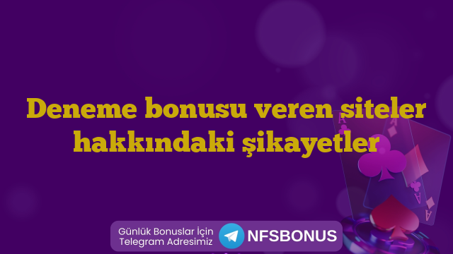 Deneme bonusu veren siteler hakkındaki şikayetler