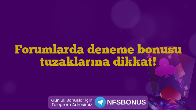 Forumlarda deneme bonusu tuzaklarına dikkat!