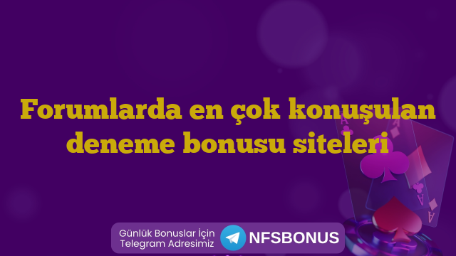 Forumlarda en çok konuşulan deneme bonusu siteleri