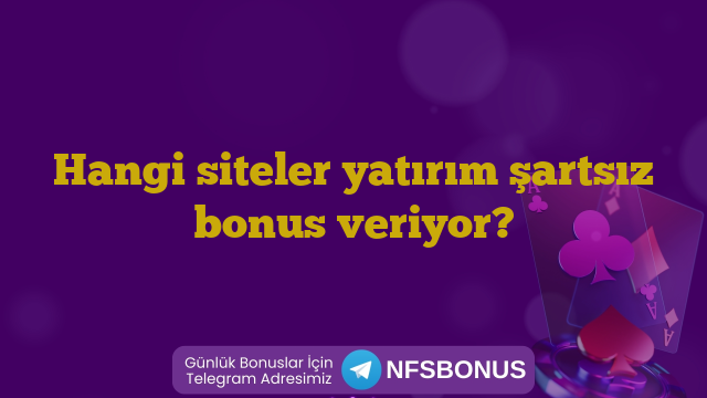Hangi siteler yatırım şartsız bonus veriyor?
